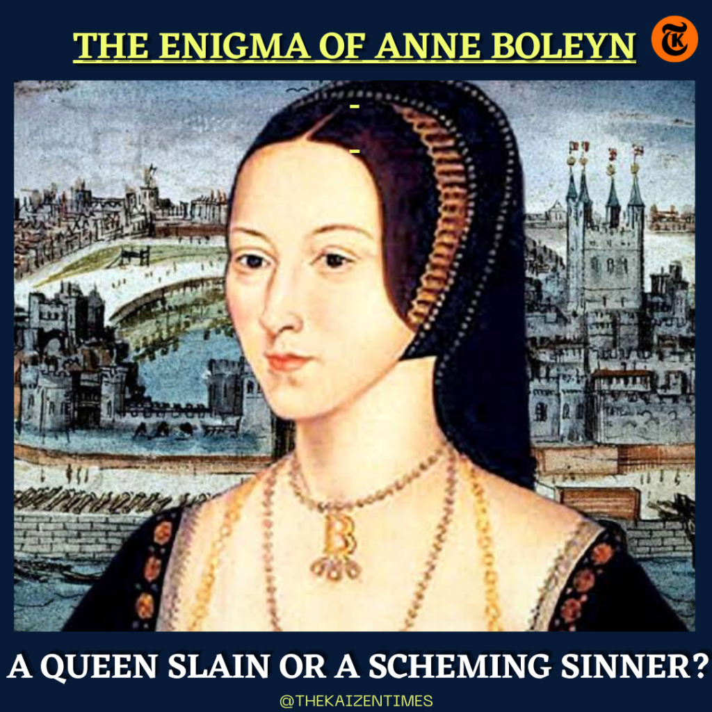 The Enigma of Anne Boleyn: A Queen Slain or a Scheming Sinner?